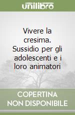 Vivere la cresima. Sussidio per gli adolescenti e i loro animatori libro