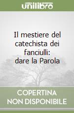 Il mestiere del catechista dei fanciulli: dare la Parola