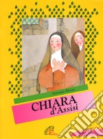 Chiara d'Assisi. Ediz. illustrata