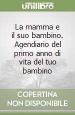 La mamma e il suo bambino. Agendiario del primo anno di vita del tuo bambino