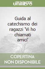 Guida al catechismo dei ragazzi 'Vi ho chiamati amici' libro