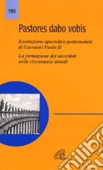 Pastores dabo vobis. Esortazione apostolica postsinodale. La formazione dei sacerdoti nelle circostanze attuali libro