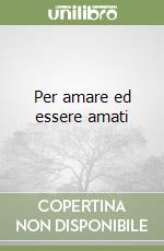 Per amare ed essere amati libro