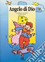 Angelo di Dio. La preghiera a un amico sempre vicino libro