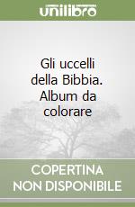 Gli uccelli della Bibbia. Album da colorare libro