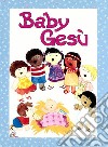 Baby Gesù. Ediz. illustrata libro