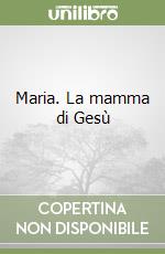 Maria. La mamma di Gesù libro