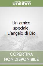 Un amico speciale. L'angelo di Dio libro