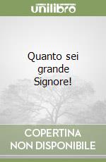 Quanto sei grande Signore! libro