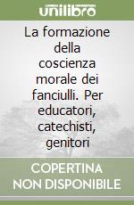 La formazione della coscienza morale dei fanciulli. Per educatori, catechisti, genitori