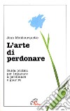 L'arte di perdonare. Guida pratica per imparare a perdonare e guarire libro di Monbourquette Jean