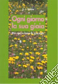 Ogni giorno la sua gioia: per aprire bene la giornata libro