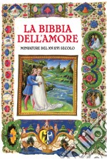 La Bibbia dell'amore. Commentata dai Padri della Chiesa. Miniature del XV-XVI secolo libro