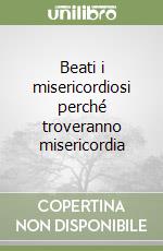 Beati i misericordiosi perché troveranno misericordia libro