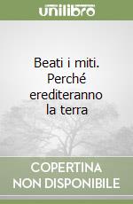 Beati i miti. Perché erediteranno la terra libro