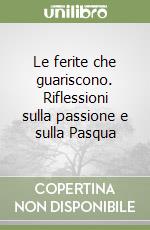 Le ferite che guariscono. Riflessioni sulla passione e sulla Pasqua libro