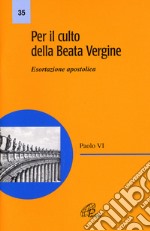 Per il culto della Beata Vergine. Esortazione apostolica libro