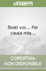 Beati voi... Per causa mia... libro