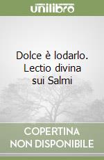 Dolce è lodarlo. Lectio divina sui Salmi libro