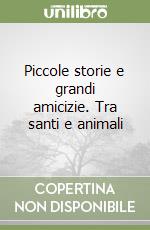 Piccole storie e grandi amicizie. Tra santi e animali libro