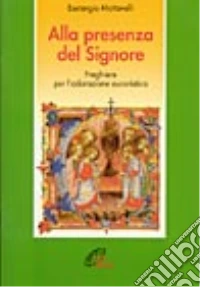 Alla presenza del Signore. Preghiere per l'adorazione eucaristica libro