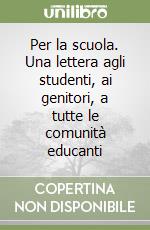 Per la scuola. Una lettera agli studenti, ai genitori, a tutte le comunità educanti