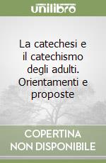 La catechesi e il catechismo degli adulti. Orientamenti e proposte