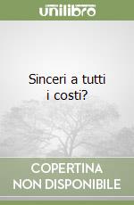 Sinceri a tutti i costi? libro