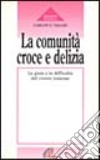 La comunità: croce e delizia. Le gioie e le difficoltà del vivere insieme libro