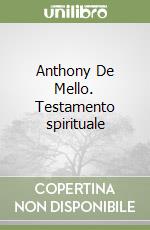 Anthony De Mello. Testamento spirituale