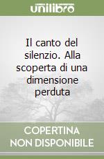 Il canto del silenzio. Alla scoperta di una dimensione perduta libro