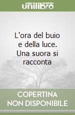 L'ora del buio e della luce. Una suora si racconta