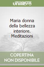 Maria donna della bellezza interiore. Meditazioni