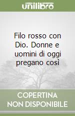 Filo rosso con Dio. Donne e uomini di oggi pregano così libro