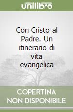 Con Cristo al Padre. Un itinerario di vita evangelica libro