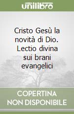 Cristo Gesù la novità di Dio. Lectio divina sui brani evangelici libro