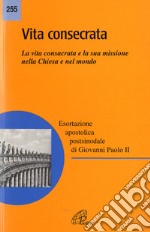 Vita consecrata. Esortazione apostolica postsinodale. La vita consacrata e la sua missione nella Chiesa. Nota pastorale libro