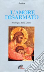 L'amore disarmato. Antologia dalle lettere