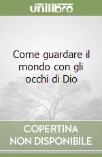 Come guardare il mondo con gli occhi di Dio libro