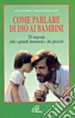 Come parlare di Dio ai bambini. 25 risposte alle «Grandi domande» dei piccoli libro