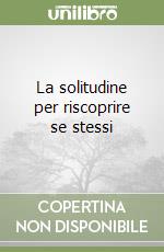 La solitudine per riscoprire se stessi libro