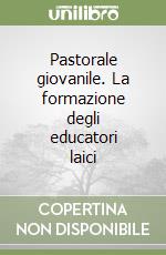 Pastorale giovanile. La formazione degli educatori laici libro