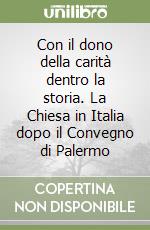 Con il dono della carità dentro la storia. La Chiesa in Italia dopo il Convegno di Palermo libro