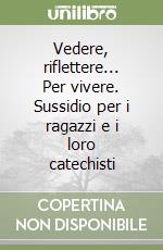 Vedere, riflettere... Per vivere. Sussidio per i ragazzi e i loro catechisti