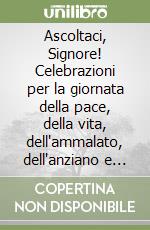 Ascoltaci, Signore! Celebrazioni per la giornata della pace, della vita, dell'ammalato, dell'anziano e della famiglia libro