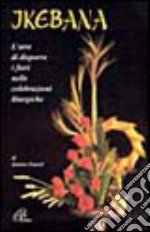 Ikebana. L'arte di disporre i fiori nelle celebrazioni liturgiche libro