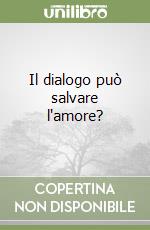 Il dialogo può salvare l'amore? libro