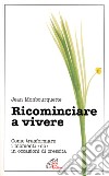 Ricominciare a vivere. Come trasformare i momenti «No» in occasioni di crescita libro di Monbourquette Jean