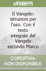 Il Vangelo: istruzioni per l'uso. Con il testo integrale del Vangelo secondo Marco libro