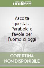 Ascolta questa... Parabole e favole per l'uomo di oggi libro